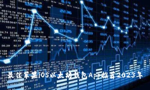 最佳苹果iOS以太坊钱包App推荐2023年