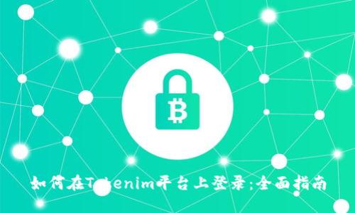 如何在Tokenim平台上登录：全面指南