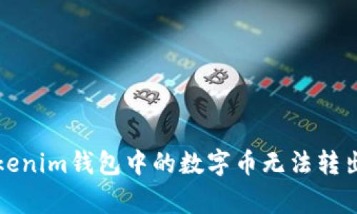如何解决Tokenim钱包中的数字币无法转出的常见问题