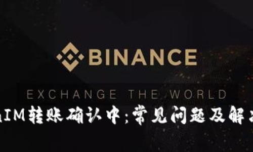 TokenIM转账确认中：常见问题及解决方案