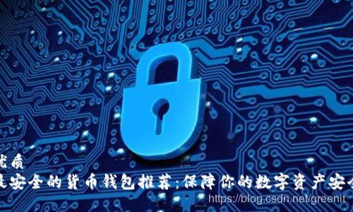 优质 
最安全的货币钱包推荐：保障你的数字资产安全