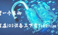 思考一个且的如何在iOS设备上下载Tokenim钱包