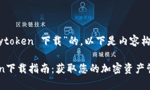 对于“mytoken 下载”的，以下是内容构思：

MyToken下载指南：获取您的加密资产管理工具