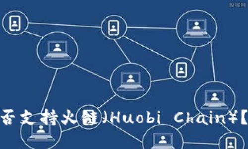 生成内容

Tokenim钱包是否支持火链（Huobi Chain）？详解与使用指南