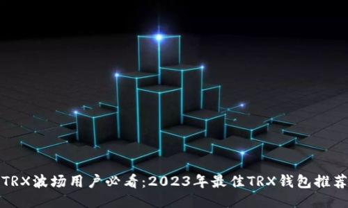 TRX波场用户必看：2023年最佳TRX钱包推荐