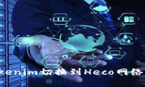 如何将Tokenim切换到Heco网络：完整指南
