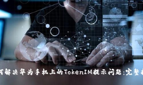 如何解决华为手机上的TokenIM提示问题：完整指南