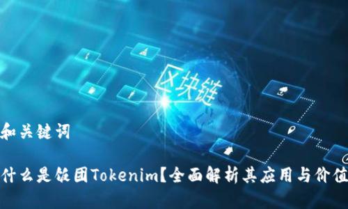和关键词

什么是饭团Tokenim？全面解析其应用与价值