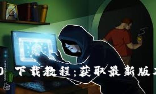 Tokenim 1.0 下载教程：获取最新版本的完整指南