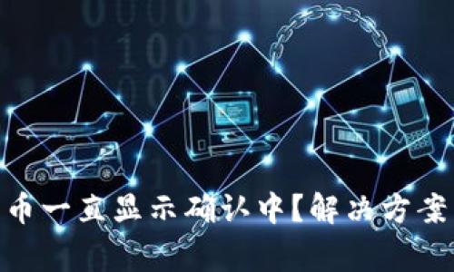 Tokenim钱包转币一直显示确认中？解决方案与常见问题分析