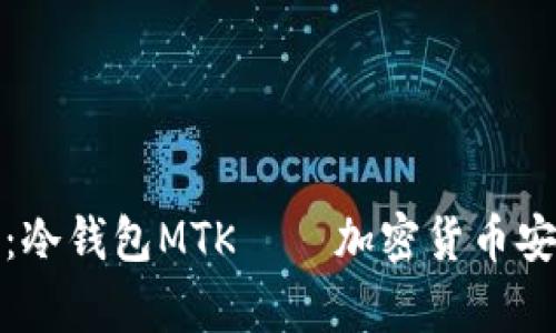 : 全面解析：冷钱包MTK——加密货币安全存储利器