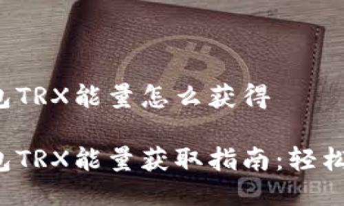 冷钱包TRX能量怎么获得

冷钱包TRX能量获取指南：轻松掌握！