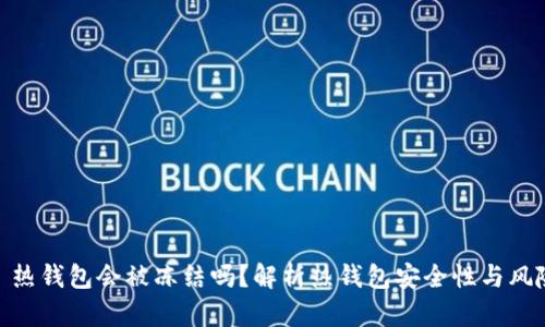 : 热钱包会被冻结吗？解析热钱包安全性与风险