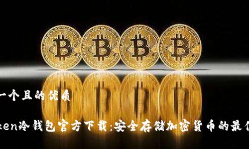 思考一个且的优质

imToken冷钱包官方下载：安全存储加密货币的最佳选择