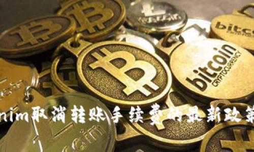 Tokenim取消转账手续费的最新政策解析