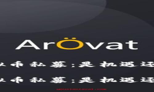 探究虚拟币私募：是机遇还是骗局？

探究虚拟币私募：是机遇还是骗局？