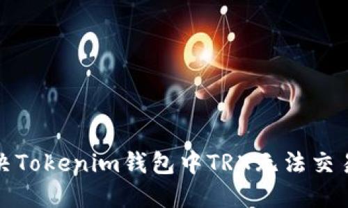 如何解决Tokenim钱包中TRX无法交易的问题