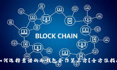 如何选择靠谱的冷钱包合作第三方？全方位指南