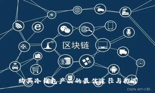 购买冷钱包产品的最佳途径与推荐