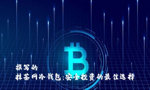 撰写的
抹茶网冷钱包：安全投资的最佳选择