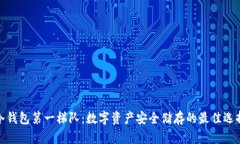 冷钱包第一梯队：数字资产安全储存的最佳选择