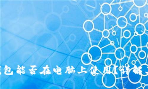 : Tokenim钱包能否在电脑上使用？详解其功能与优势