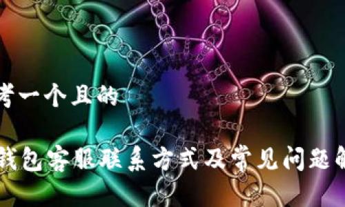 思考一个且的

im钱包客服联系方式及常见问题解答