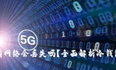 冷钱包没有网络会丢失吗？全面解析冷钱包的安