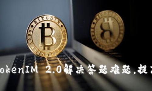 如何通过TokenIM 2.0解决答题难题，提高学习效率
