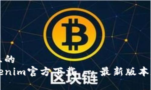 思考一个且的  
以太坊Tokenim官方下载 - 最新版本和使用指南