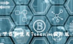 如何快速下载和使用Tokenim国际版：完整指南