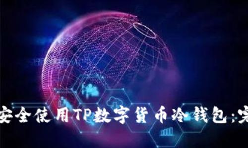: 如何安全使用TP数字货币冷钱包：完整指南
