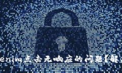 more/more如何解决Tokenim点击无响应的问题？解决方