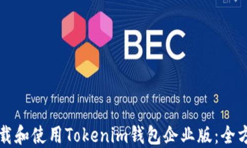 
如何下载和使用Tokenim钱包企业版：全方位指南