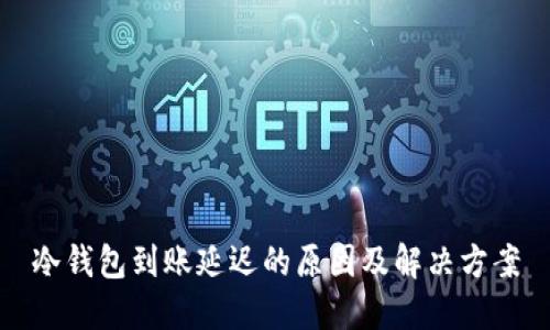 冷钱包到账延迟的原因及解决方案