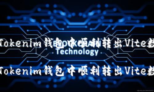 如何在Tokenim钱包中顺利转出Vite数字资产

如何在Tokenim钱包中顺利转出Vite数字资产