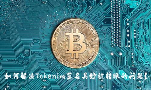 如何解决Tokenim莫名其妙被转账的问题？