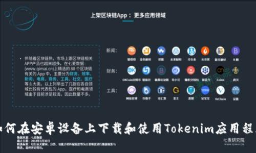 如何在安卓设备上下载和使用Tokenim应用程序