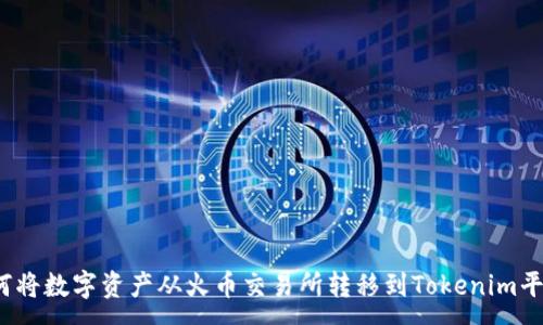 :
如何将数字资产从火币交易所转移到Tokenim平台？