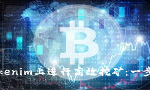 如何在Tokenim上进行高效挖矿：一步一步指南