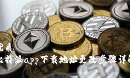 优质
比特派app下载地址更改步骤详解