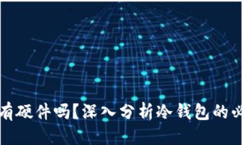 优质
冷钱包必须有硬件吗？深入分析冷钱包的必要性与选择