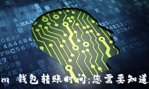   
Tokenim 钱包转账时间：您需要知道的一切