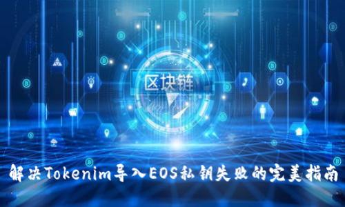 解决Tokenim导入EOS私钥失败的完美指南