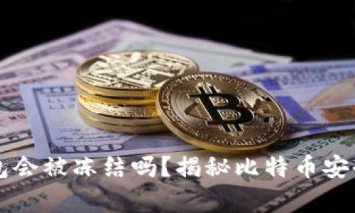 比特币冷钱包会被冻结吗？揭秘比特币安全存储的真相
