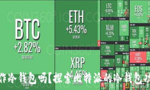   
比特派能制作冷钱包吗？探索比特派的冷钱包功能与安全性