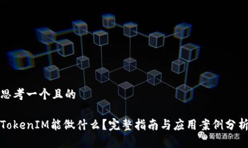 思考一个且的

TokenIM能做什么？完整指南与应用案例分析