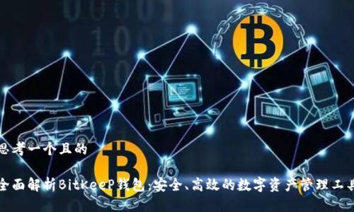 思考一个且的

全面解析BitKeeP钱包：安全、高效的数字资产管理工具