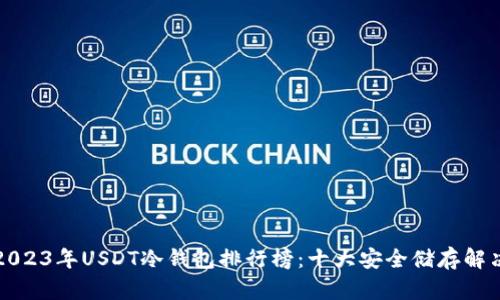 优质2023年USDT冷钱包排行榜：十大安全储存解决方案