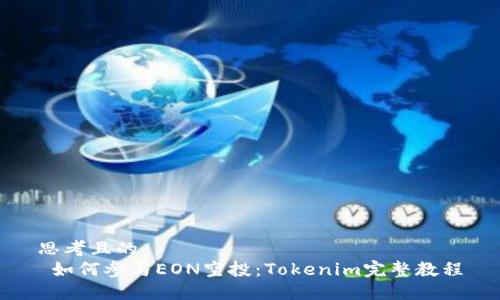 思考且的  
 如何参与EON空投：Tokenim完整教程